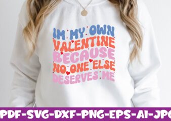 Im My Own Valentine Because No One Else Deserves Me t shirt design for sale