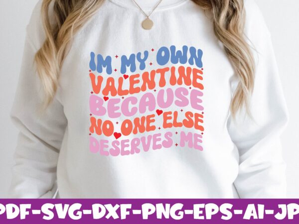 Im my own valentine because no one else deserves me t shirt design for sale