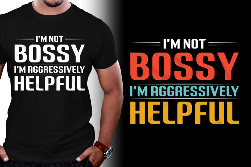 I’m Not Bossy I’m Aggressively Helpful T-Shirt Design