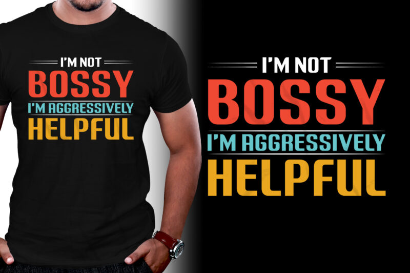 I’m Not Bossy I’m Aggressively Helpful T-Shirt Design