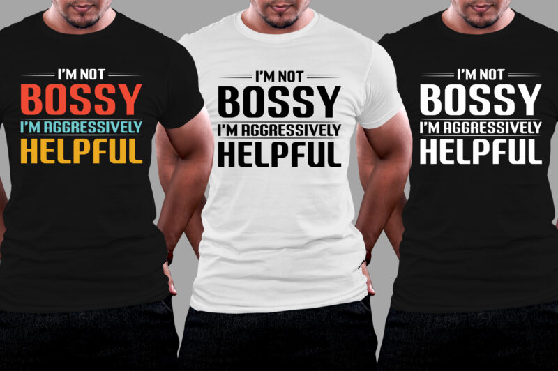 I’m Not Bossy I’m Aggressively Helpful T-Shirt Design