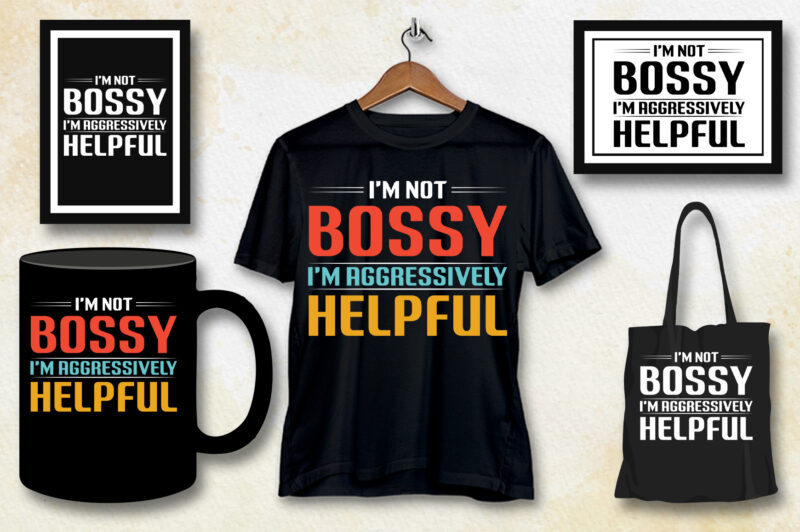 I’m Not Bossy I’m Aggressively Helpful T-Shirt Design