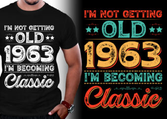 I’m Not Getting Old 1963 I’m Becoming Classic 60th Birthday T-Shirt Design