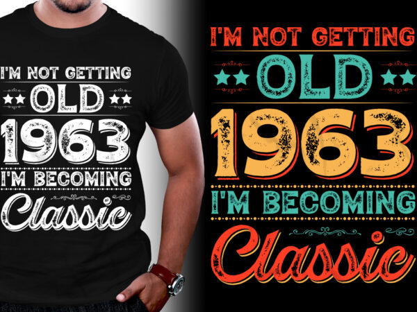 I’m not getting old 1963 i’m becoming classic 60th birthday t-shirt design