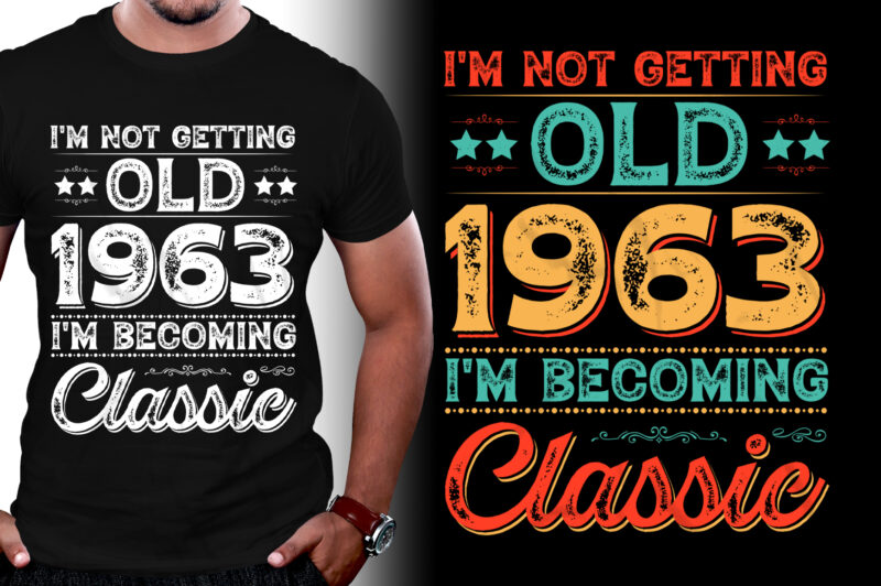 I’m Not Getting Old 1963 I’m Becoming Classic 60th Birthday T-Shirt Design