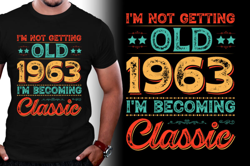 I’m Not Getting Old 1963 I’m Becoming Classic 60th Birthday T-Shirt Design