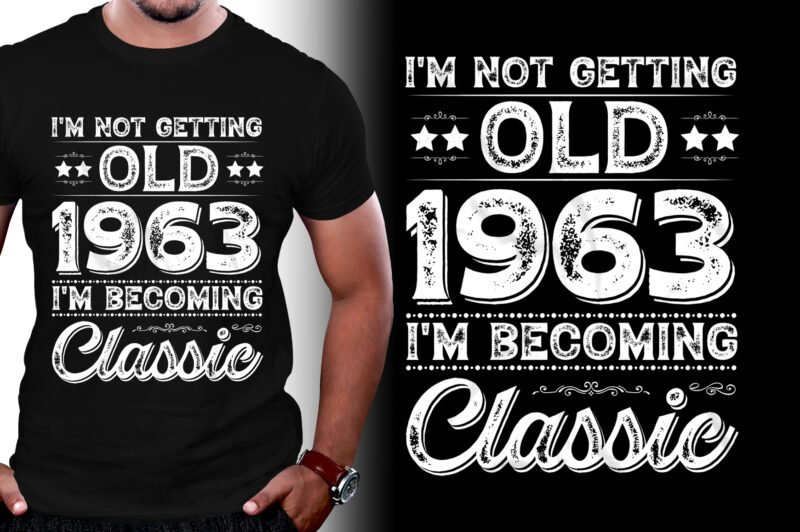 I’m Not Getting Old 1963 I’m Becoming Classic 60th Birthday T-Shirt Design