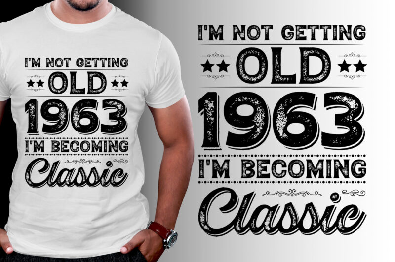 I’m Not Getting Old 1963 I’m Becoming Classic 60th Birthday T-Shirt Design