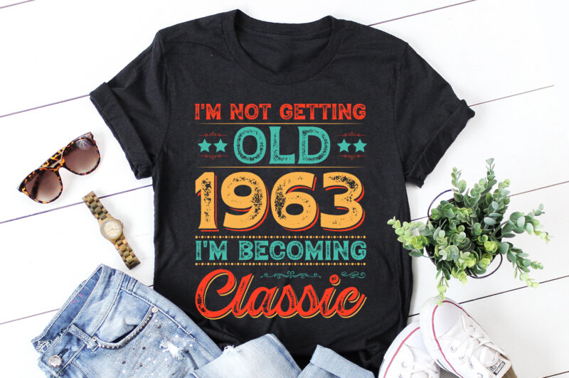 I’m Not Getting Old 1963 I’m Becoming Classic 60th Birthday T-Shirt Design