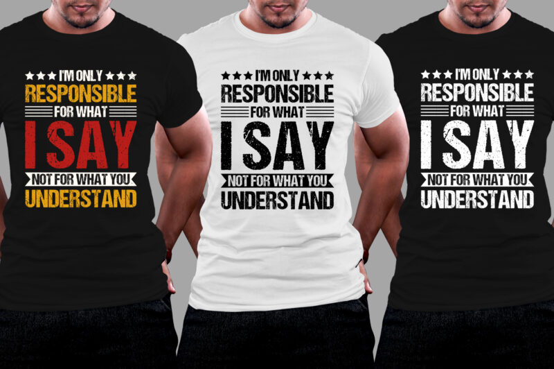 I’m Only Responsible For What I Say Not For What You Understand T-Shirt Design