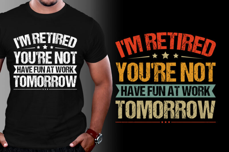 I’m Retired You’re Not Have Fun At Work Tomorrow T-Shirt Design