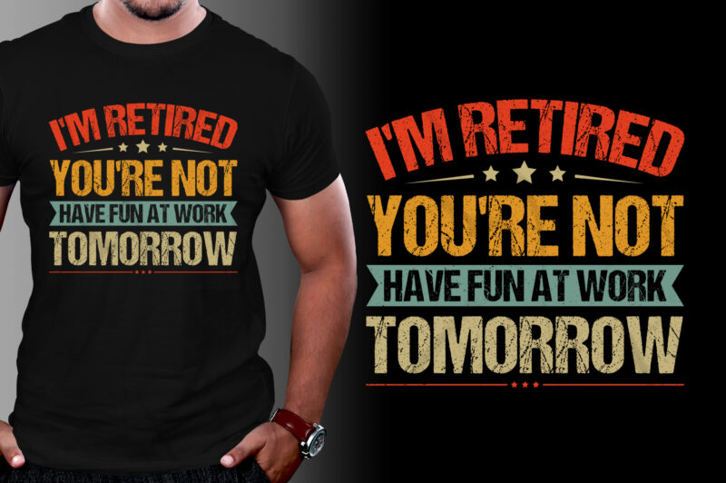 I’m Retired You’re Not Have Fun At Work Tomorrow T-Shirt Design