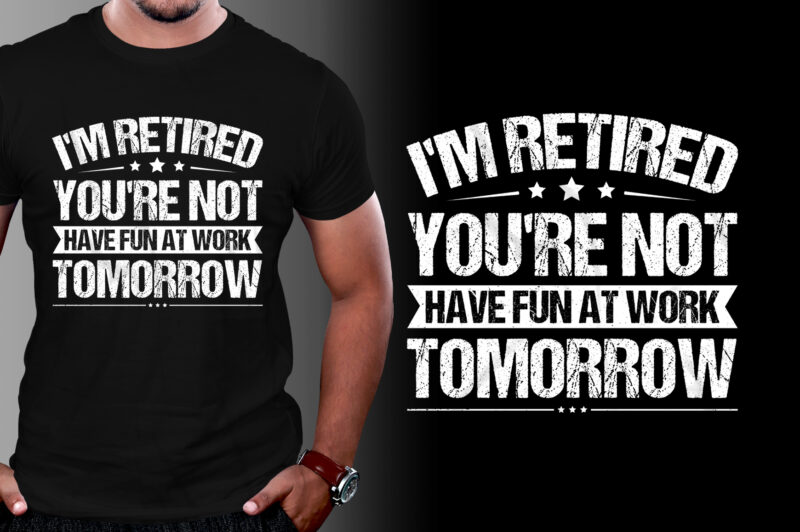 I’m Retired You’re Not Have Fun At Work Tomorrow T-Shirt Design