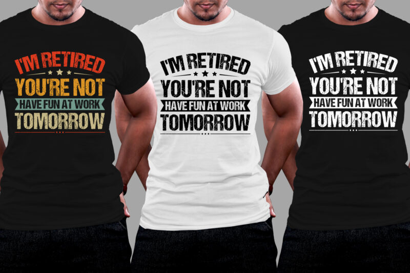 I’m Retired You’re Not Have Fun At Work Tomorrow T-Shirt Design