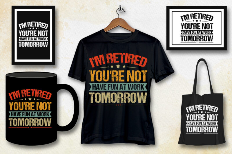 I’m Retired You’re Not Have Fun At Work Tomorrow T-Shirt Design