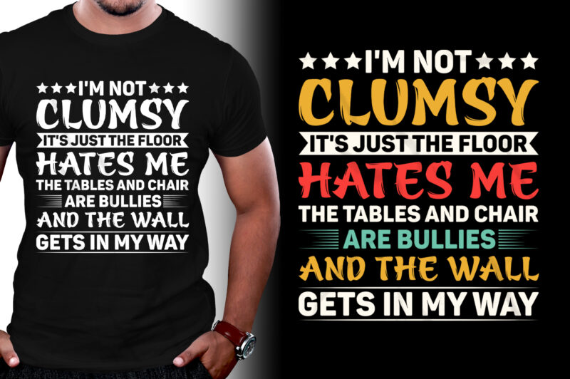 I’m not clumsy It’s just the floor hates me the tables and chair are bullies and the wall gets in my way T-Shirt Design