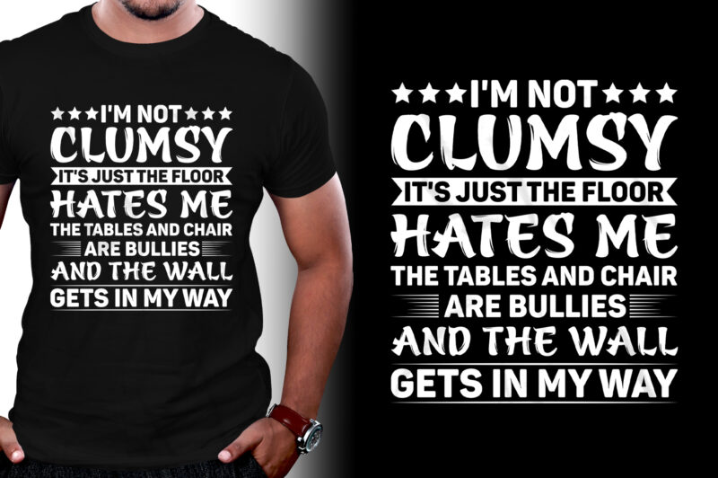 I’m not clumsy It’s just the floor hates me the tables and chair are bullies and the wall gets in my way T-Shirt Design