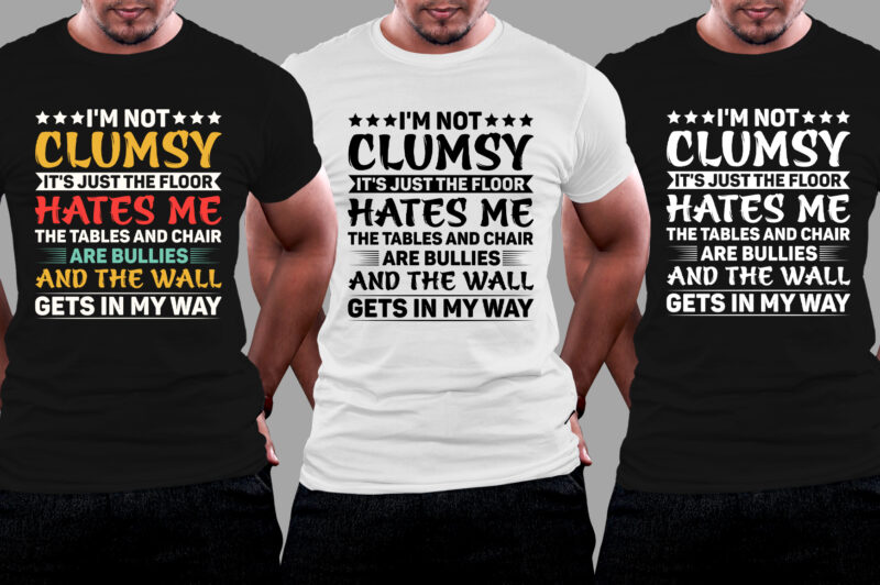 I’m not clumsy It’s just the floor hates me the tables and chair are bullies and the wall gets in my way T-Shirt Design