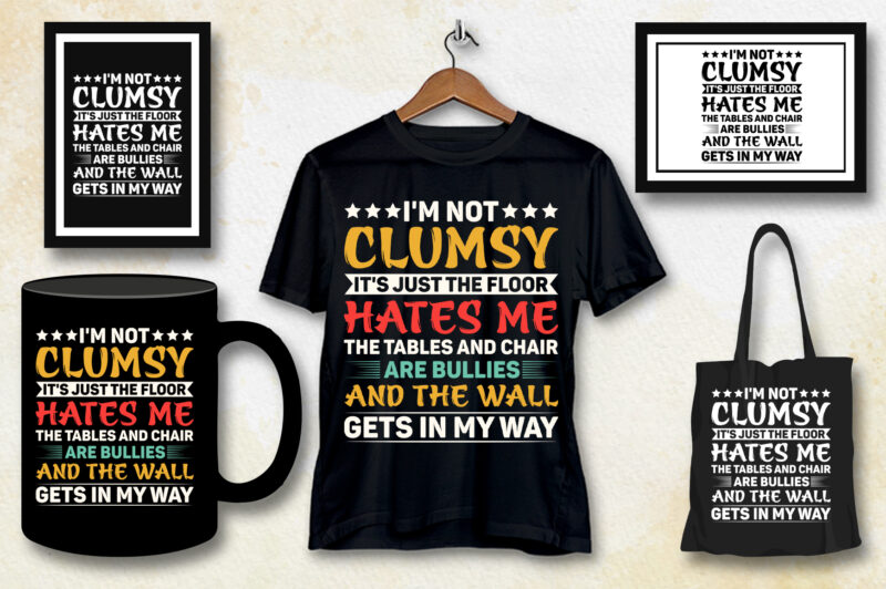 I’m not clumsy It’s just the floor hates me the tables and chair are bullies and the wall gets in my way T-Shirt Design