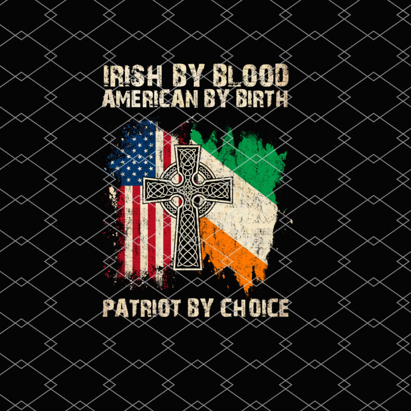 Irish By Blood American By Birth Patriot By Choice Irish Roots NL