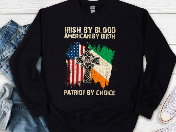 Irish by blood american by birth patriot by choice irish roots nl t shirt design for sale