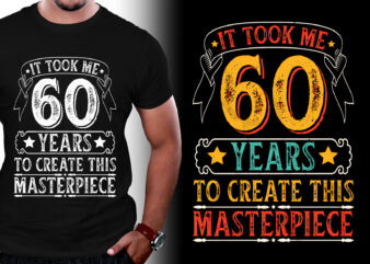 It Took Me 60 Years To Create This Masterpiece 60th Birthday T-Shirt Design