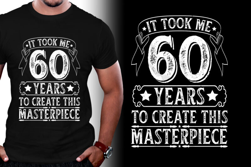 It Took Me 60 Years To Create This Masterpiece 60th Birthday T-Shirt Design