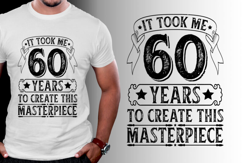 It Took Me 60 Years To Create This Masterpiece 60th Birthday T-Shirt Design