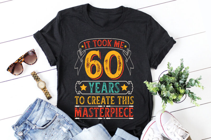 It Took Me 60 Years To Create This Masterpiece 60th Birthday T-Shirt Design