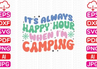It’s Always Happy Hour When I’m Camping t shirt design for sale