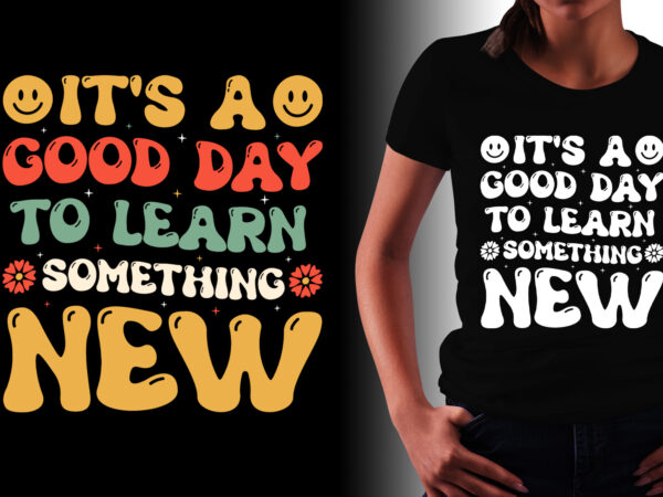 It’s a good day to learn something new t-shirt design