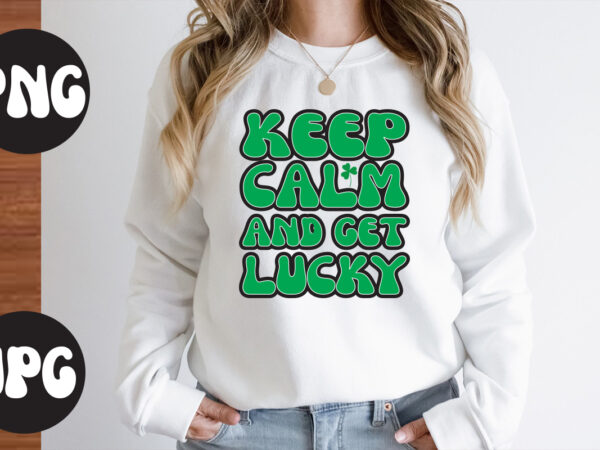 Keep calm and get lucky svg design,keep calm and get lucky retro design, keep calm and get lucky, st patrick’s day bundle,st patrick’s day svg bundle,feelin lucky png, lucky png,