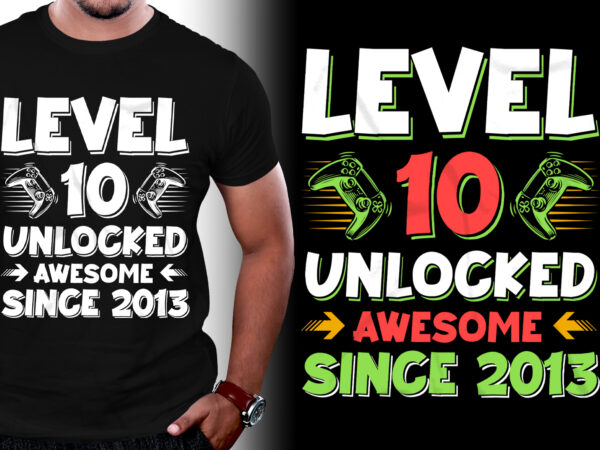 Level 10 unlocked awesome since 2013 t-shirt design Level 10 unlocked awesome since 2013 t-shirt design