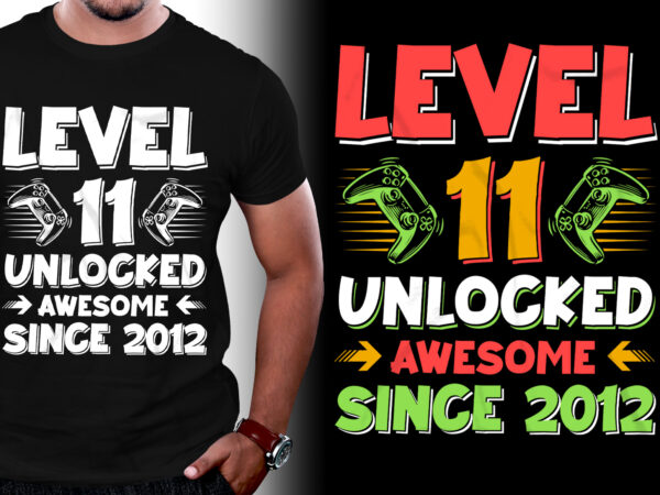 Level 11 unlocked awesome since 2012 birthday t-shirt design