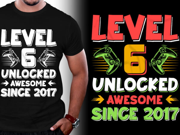 Level 6 unlocked awesome since 2017 birthday t-shirt design