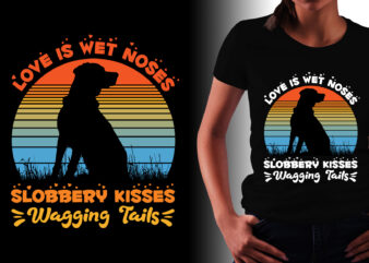 Love is Wet Noses Slobbery Kisses Wagging Tails Dog Lover T-Shirt Design