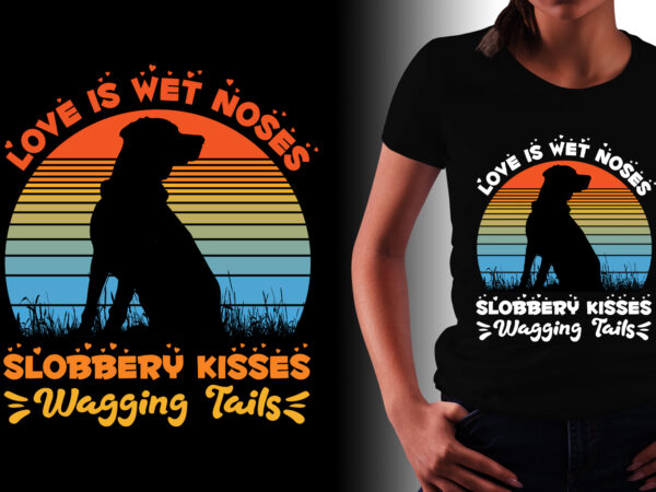 Love is wet noses slobbery kisses wagging tails dog lover t-shirt design