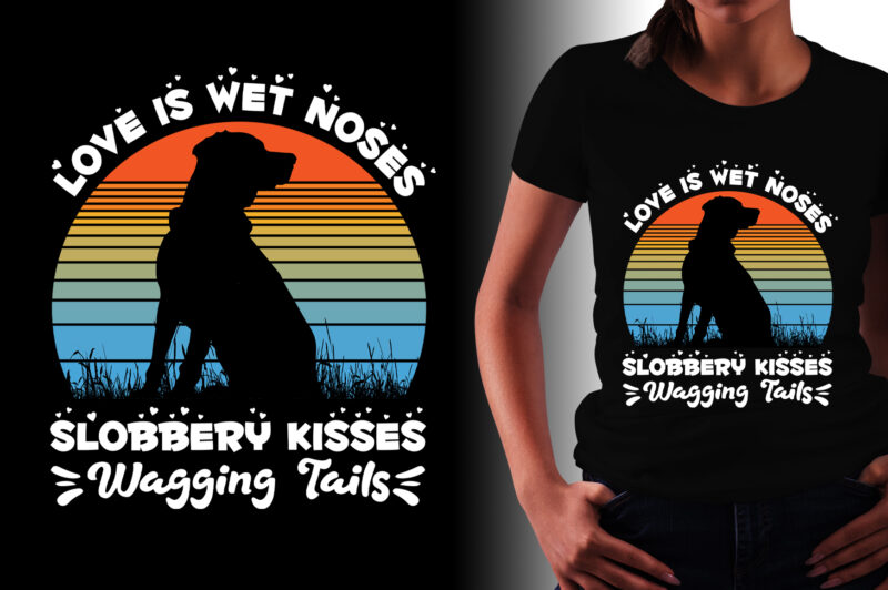 Love is Wet Noses Slobbery Kisses Wagging Tails Dog Lover T-Shirt Design