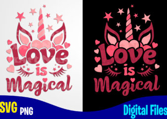Love is Magical, Unicorn, Love, Valentine’s Day png, svg, Valentines Day sublimation and cut t shirt design