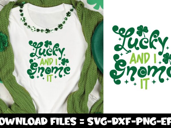 Lucky and i gnome it,st.patrick’s day svg t shirt vector graphic
