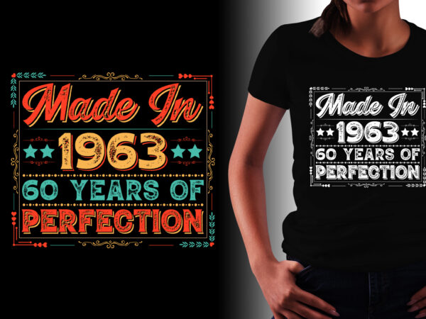 Made in 1963 60 years of perfection 60th birthday t-shirt design Made in 1963 60 years of perfection 60th birthday t-shirt design