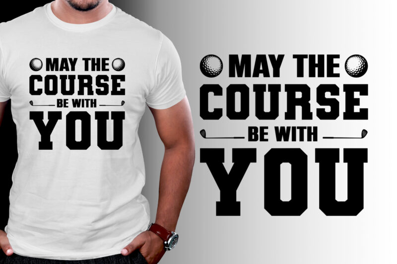 May The Course Be With You Golf T-Shirt Design