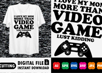 I love my mom more than video game lust kidding t-shirt