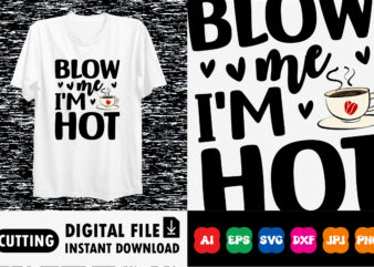 Blow me I’m hot Valentines day shirt print template T-shirt