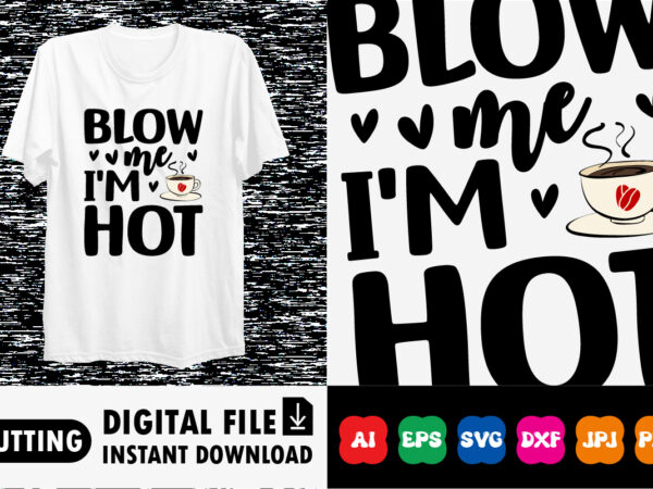 Blow me i’m hot valentines day shirt print template t-shirt