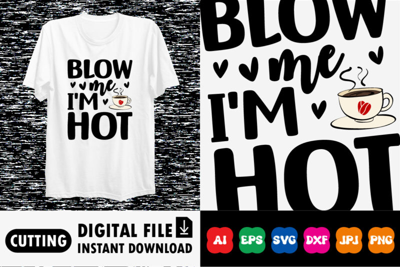 Blow me I’m hot Valentines day shirt print template T-shirt