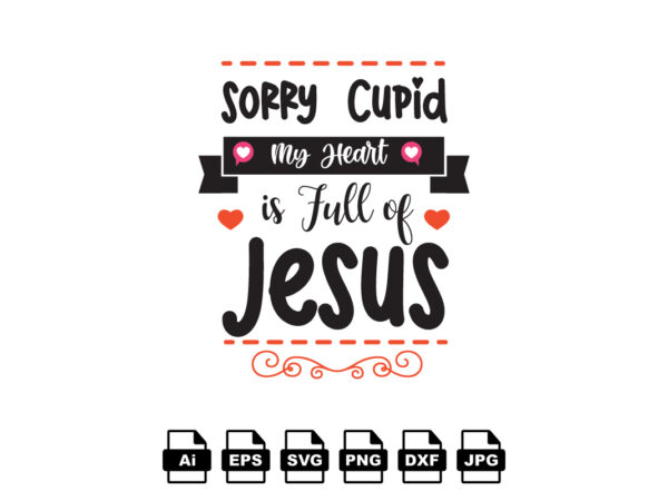 Sorry cupid my heart is full of jesus happy valentine day shirt print template, valentine typography design for girls, boys, women, love vibes, valentine gift, lover Sorry cupid my heart is full of jesus happy valentine day shirt print template, valentine typography design for girls, boys, women, love vibes, valentine gift, lover
