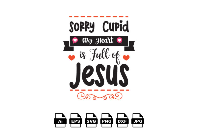 Sorry cupid my heart is full of Jesus Happy Valentine day shirt print template, Valentine Typography design for girls, boys, women, love vibes, valentine gift, lover