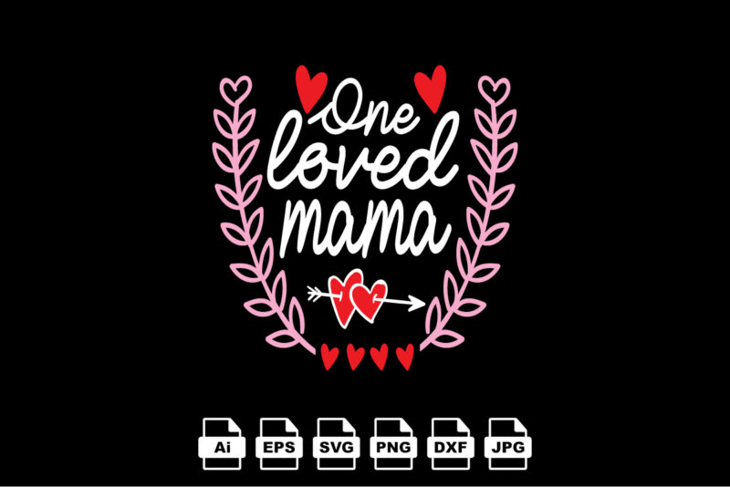 One loved mama Happy Valentine day shirt print template, Valentine Typography design for girls, boys, women, love vibes, valentine gift, lover