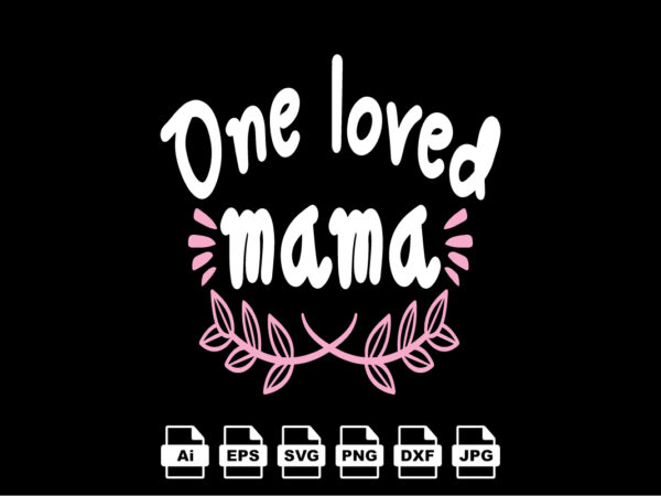 One loved mama happy valentine day shirt print template, valentine typography design for girls, boys, women, love vibes, valentine gift, lover